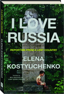 I LOVE RUSSIA: Reporting from a Lost Country