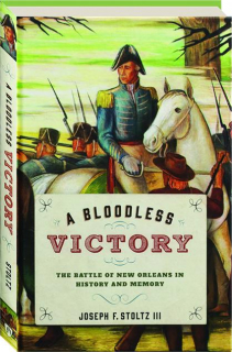 A BLOODLESS VICTORY: The Battle of New Orleans in History and Memory