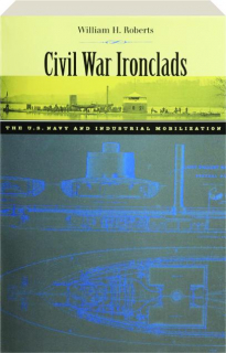 CIVIL WAR IRONCLADS: The U.S. Navy and Industrial Mobilization