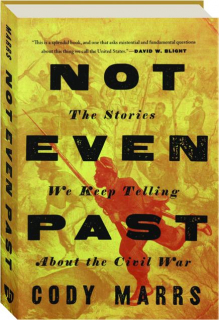 NOT EVEN PAST: The Stories We Keep Telling About the Civil War