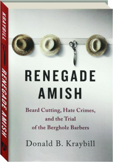 RENEGADE AMISH: Beard Cutting, Hate Crimes, and the Trial of the Bergholz Barbers
