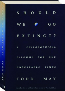 SHOULD WE GO EXTINCT? A Philosophical Dilemma for Our Unbearable Times