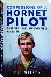 CONFESSIONS OF A HORNET PILOT: Flying the F-18 on Exchange with the US Marine Corps