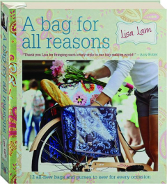 A BAG FOR ALL REASONS: 12 All-New Bags and Purses to Sew for Every Occasion