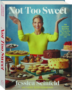 NOT TOO SWEET: 100 Dessert Recipes for Those Who Want More with Just a Little Less