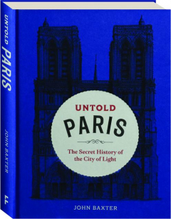 UNTOLD PARIS: The Secret History of the City of Light