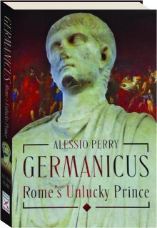 GERMANICUS, ROME'S UNLUCKY PRINCE: Death, Trial, Memory