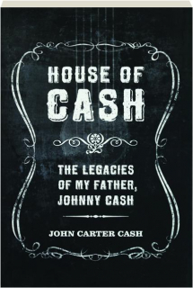 HOUSE OF CASH: The Legacies of My Father, Johnny Cash