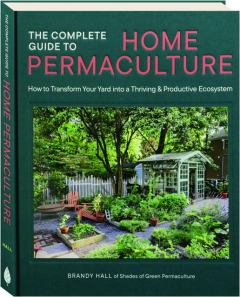 THE COMPLETE GUIDE TO HOME PERMACULTURE: How to Transform Your Yard into a Thriving & Productive Ecosystem