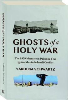 GHOSTS OF A HOLY WAR: The 1929 Massacre in Palestine That Ignited the Arab-Israeli Conflict