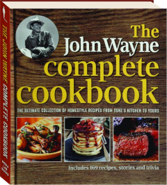 THE JOHN WAYNE COMPLETE COOKBOOK: The Ultimate Collection of Homestyle Recipes from Duke's Kitchen to Yours
