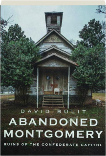 ABANDONED MONTGOMERY: Ruins of the Confederate Capitol