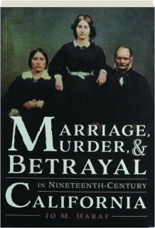 MARRIAGE, MURDER & BETRAYAL IN NINETEENTH-CENTURY CALIFORNIA