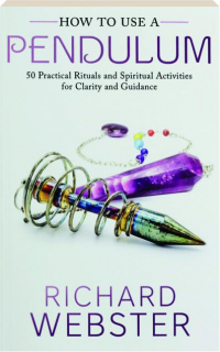 HOW TO USE A PENDULUM: 50 Practical Rituals and Spiritual Activities for Clarity and Guidance