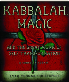 KABBALAH, MAGIC AND THE GREAT WORK OF SELF-TRANSFORMATION: A Complete Course