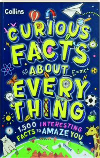 CURIOUS FACTS ABOUT EVERYTHING: 1,500 Interesting Facts to Amaze You