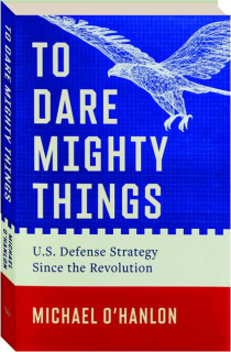 TO DARE MIGHTY THINGS: U.S. Defense Strategy Since the Revolution
