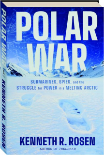 POLAR WAR: Submarines, Spies, and the Struggle for Power in a Melting Arctic