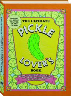 THE ULTIMATE PICKLE LOVER'S BOOK: From Condiment to Cocktail--A Flavorful Celebration of the Mighty Dill