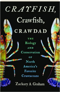CRAYFISH, CRAWFISH, CRAWDAD: The Biology and Conservation of North America's Favorite Crustaceans