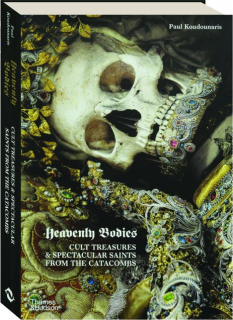 HEAVENLY BODIES: Cult Treasures & Spectacular Saints from the Catacombs