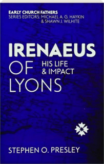 IRENAEUS OF LYONS: His Life & Impact