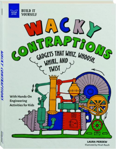 WACKY CONTRAPTIONS: Gadgets That Whiz, Whoosh, Whirl, and Twist