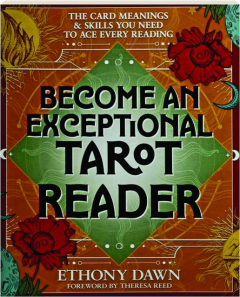 BECOME AN EXCEPTIONAL TAROT READER: The Card Meanings & Skills You Need to Ace Every Reading
