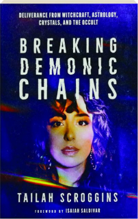 BREAKING DEMONIC CHAINS: Deliverance from Witchcraft, Astrology, Crystals, and the Occult