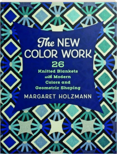 THE NEW COLOR WORK: 26 Knitted Blankets with Modern Colors and Geometric Shaping