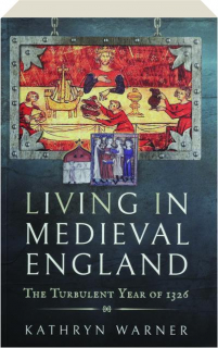 LIVING IN MEDIEVAL ENGLAND: The Turbulent Year of 1326