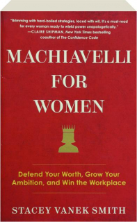 MACHIAVELLI FOR WOMEN: Defend Your Worth, Grow Your Ambition, and Win the Workplace