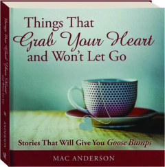 THINGS THAT GRAB YOUR HEART AND WON'T LET GO: Stories That Will Give You Goose Bumps