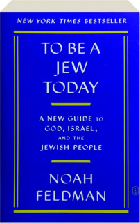 TO BE A JEW TODAY: A New Guide to God, Israel, and the Jewish People