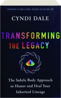 TRANSFORMING THE LEGACY: The Subtle Body Approach to Honor and Heal Your Inherited Lineage