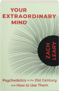 YOUR EXTRAORDINARY MIND: Psychedelics in the 21st Century and How to Use Them