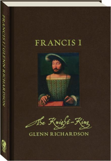 FRANCIS I: The Knight-King