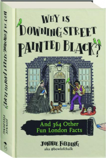 WHY IS DOWNING STREET PAINTED BLACK? And 364 Other Fun London Facts
