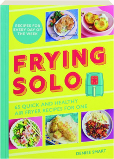 FRYING SOLO: 65 Quick and Healthy Air Fryer Recipes for One