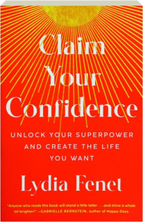 CLAIM YOUR CONFIDENCE: Unlock Your Superpower and Create the Life You Want