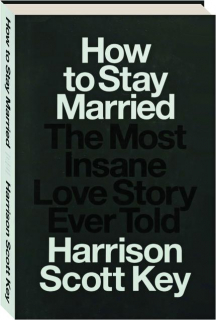 HOW TO STAY MARRIED: The Most Insane Love Story Ever Told