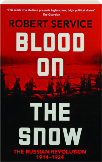 BLOOD ON THE SNOW: The Russian Revolution, 1914-1924