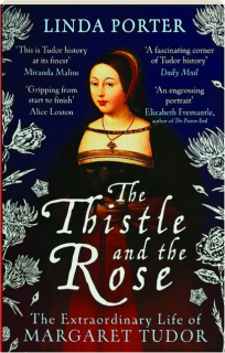 THE THISTLE AND THE ROSE: The Extraordinary Life of Margaret Tudor