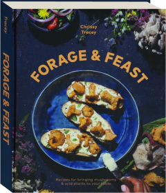 FORAGE & FEAST: Recipes for Bringing Mushrooms & Wild Plants to Your Table