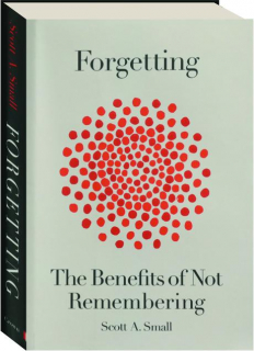 FORGETTING: The Benefits of Not Remembering