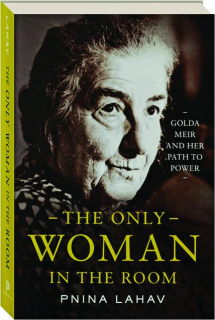 THE ONLY WOMAN IN THE ROOM: Golda Meir and Her Path to Power