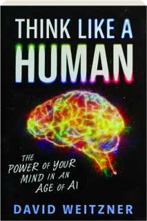 THINK LIKE A HUMAN: The Power of Your Mind in an Age of AI