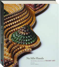 NO IDLE HANDS: The Myths & Meanings of Tramp Art