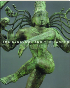 THE SENSUOUS AND THE SACRED: Chola Bronzes from South India