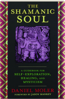 THE SHAMANIC SOUL: A Guidebook for Self-Exploration, Healing, and Mysticism